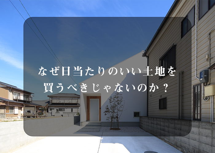 ６－なぜ日当たりのいい土地を買うべきじゃないのか？